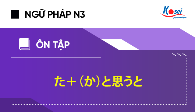Ngữ pháp N3 với た＋（か）と思うと